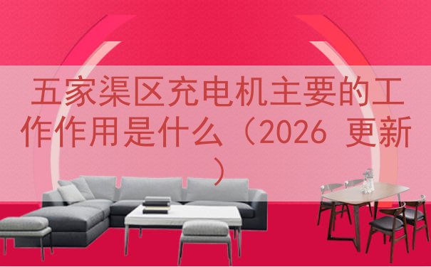 五家渠区充电机的工作作用是什么（2026 更新）