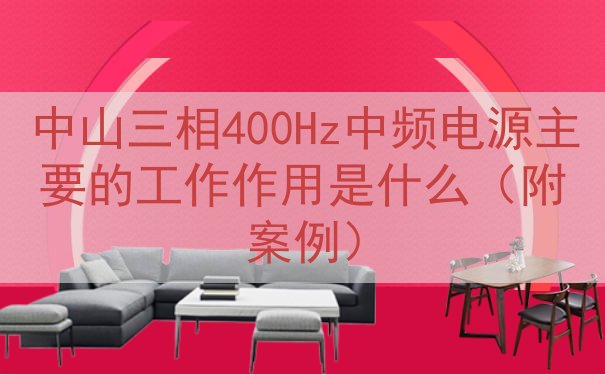 中山三相400Hz中频电源的工作作用是什么（附案例）