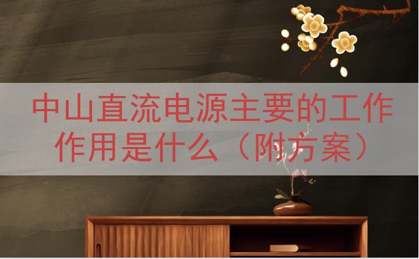 中山直流电源的工作作用是什么（附方案）